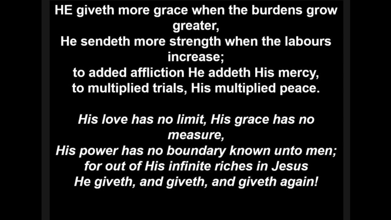 He giveth more grace when the burdens grow greater •