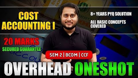 OVERHEAD ONE SHOT | 8 YEARS PYQs SOLVED | SEM-2 BCOM CCF | CU | COST ACCOUNTING I