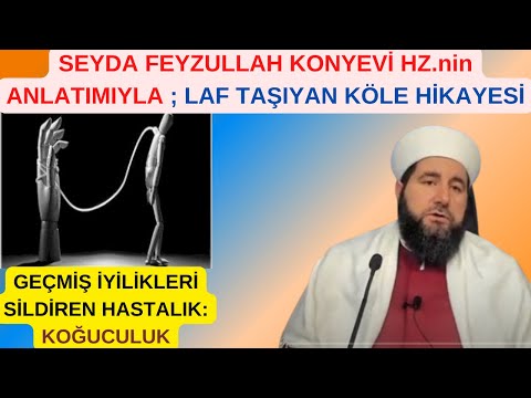 SEYDA FEYZULLAH KONYEVİ HAZRETLERİ ANLATIYOR / KOĞUCULUK YAPMAK / LAF TAŞIYAN KÖLE / LAF TAŞIMAK