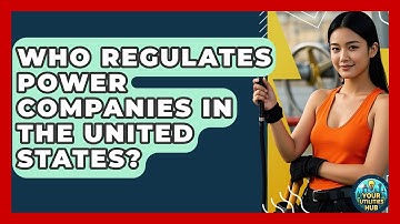 Who Regulates Power Companies in the United States? - Your Utilities Hub
