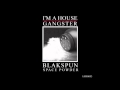 Blakspun  trackhead fu  im a house gangster