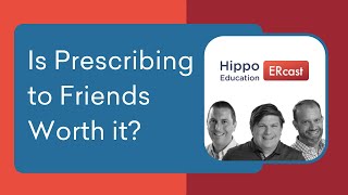 ERcast: Is Prescribing to Friends Worth It?