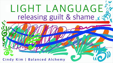 Light Language Releasing Guilt and Shame