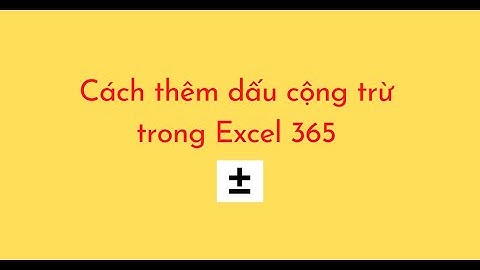 Cách thêm dấu cộng trừ trong Excel 365