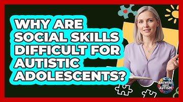 Why Are Social Skills Difficult For Autistic Adolescents? - Answers About Autism