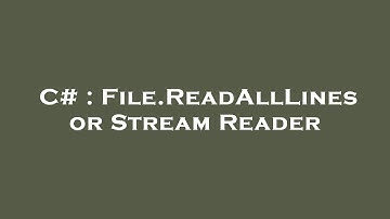 C# : File.ReadAllLines or Stream Reader