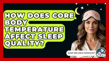 How Does Core Body Temperature Affect Sleep Quality? - Sleep Wellness Workshop