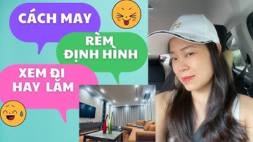 Cách may rèm định hình, chi tiết và dễ dàng, xem hiểu ngay