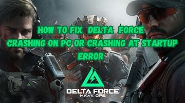 How To Fix Delta Force Crashing on PC or Crashing At Startup Error