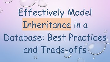 Effectively Model Inheritance in a Database: Best Practices and Trade-offs