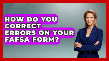 How Do You Correct Errors On Your FAFSA Form? - Smart Start Education Fund