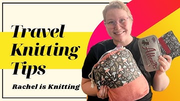 How I Travel with Knitting – Knitting Tips and Tricks – Rachel is Knitting