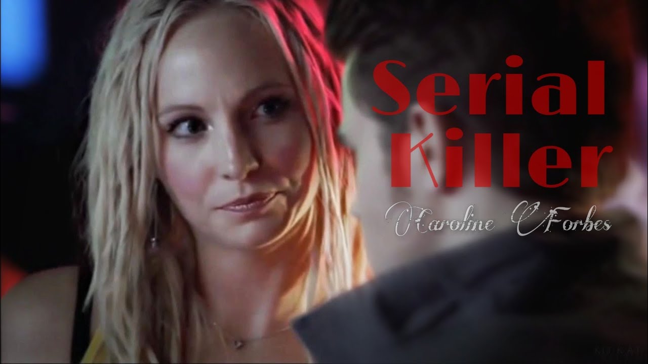 ► Caroline Forbes || Serial Killer