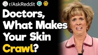 Doctors, What Makes Your Skin Crawl?