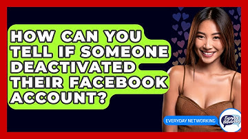 How Can You Tell If Someone Deactivated Their Facebook Account? - Everyday-Networking
