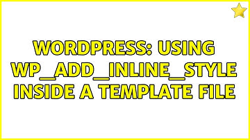 Wordpress: Using wp_add_inline_style Inside a Template File