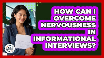 How Can I Overcome Nervousness In Informational Interviews? - Job Success Network