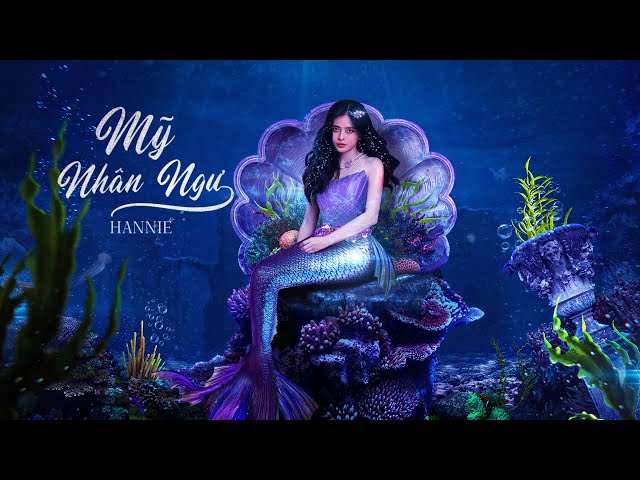 HANNIE - MỸ NHÂN NGƯ | OFFICIAL MUSIC VIDEO class=