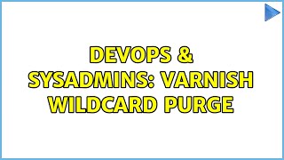 DevOps & SysAdmins: Varnish wildcard purge (2 Solutions!!)
