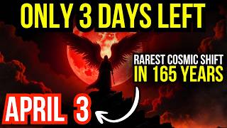 APRIL 3: 3 Days LEFT Before The RAREST Cosmic Shift in 165 Years