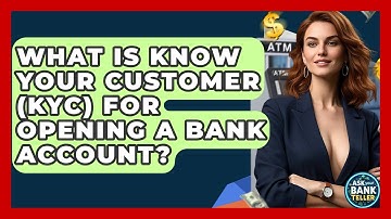 What Is Know Your Customer (KYC) For Opening A Bank Account? - Ask Your Bank Teller