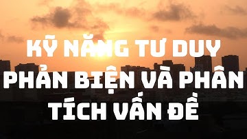 Kỹ năng tư duy phản biện và phân tích vấn đề. #kynangsongvui #tuduythanhcong #tuduyphanbien