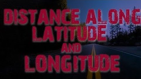 Earth Geometry | How to Calculate Distance Along Latitude and Longitude
