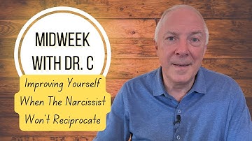 Midweek with Dr. C- Improving Yourself When The Narcissist Won’t Reciprocate