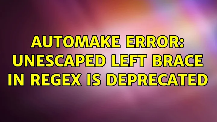 automake error: Unescaped left brace in regex is deprecated (2 Solutions!!)