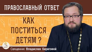 Как поститься ДЕТЯМ ?  Священник Владислав Береговой