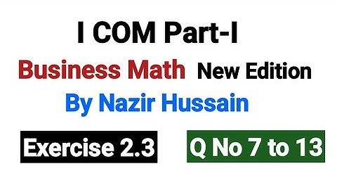 Exercise 2.3 Q No 7 to 13 | I COM Part-I Business Math By Nazir Hussain |