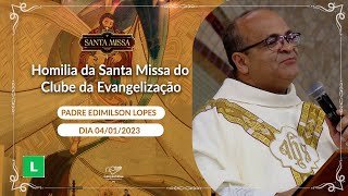Homilia Santa Missa do Clube da Evangelização - Padre Edimilson Lopes   (04/01/2023)
