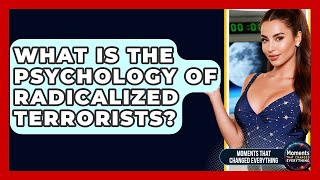 What Is The Psychology Of Radicalized Terrorists? - Moments That Changed Everything