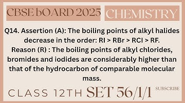 14. Assertion (A): The boiling points of alkyl halides decrease in the order: RI  RBr  RCI  RF.