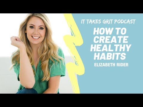 How to Create HEALTHY Habits with Elizabeth rider - EPISODE 31 | IT TAKES GRIT