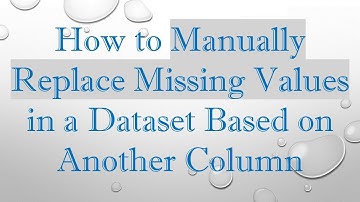 How to Manually Replace Missing Values in a Dataset Based on Another Column