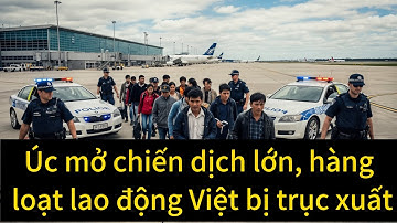 Úc mở chiến dịch quy mô lớn, hàng loạt lao động Việt bị trục xuất ngay trong đêm