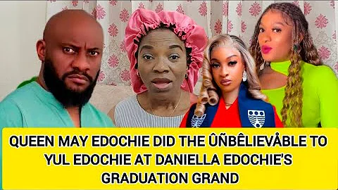 QUEEN MAY EDOCHIE DID THE ÛÑBÊLIEVÅBLE TO YUL EDOCHIE AT DANIELLA EDOCHIE'S GRADUATION GRAND