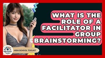 What Is The Role Of A Facilitator In Group Brainstorming? - High School Toolkit