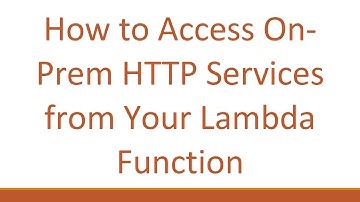 How to Access On-Prem HTTP Services from Your Lambda Function