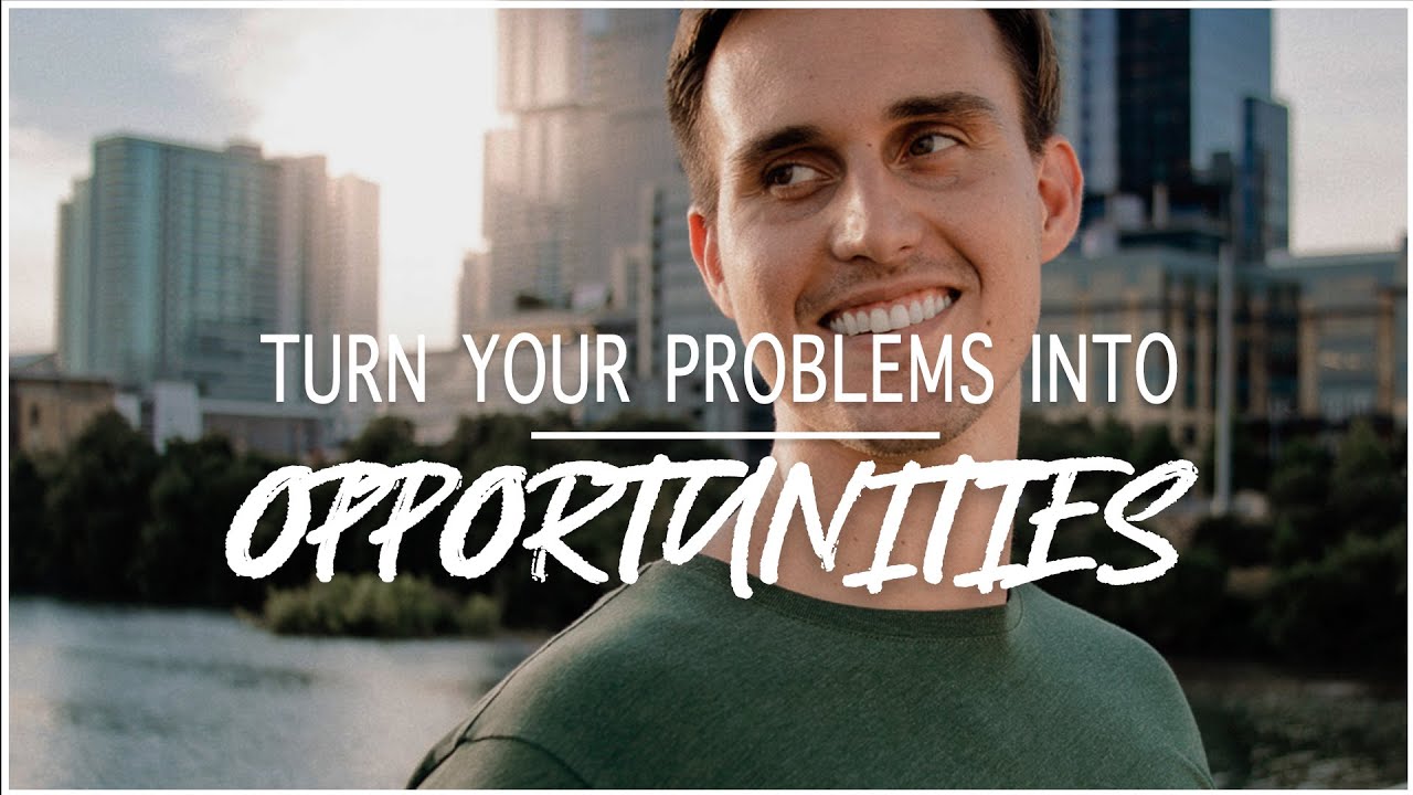 How to Turn Your Problems into Opportunities Watch If Youre Struggling