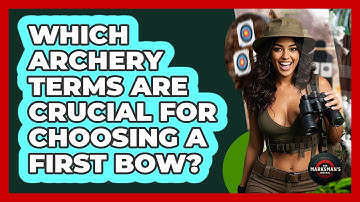 Which Archery Terms Are Crucial For Choosing A First Bow? - The Marksman