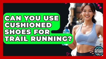 Can You Use Cushioned Shoes For Trail Running? - Running Beyond Limits