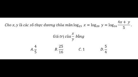Toán 12: Cho x,y là các số thực dương thỏa mãn log_25⁡  x =log_20 y =log_16⁡ (4x+ y)/5