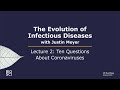 The Evolution of Infectious Diseases with Justin Meyer: Lecture 2-Ten Questions About Coronaviruses