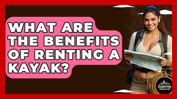 What Are The Benefits Of Renting A Kayak? - Exploring Campgrounds