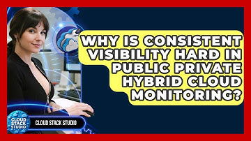Why Is Consistent Visibility Hard In Public Private Hybrid Cloud Monitoring? - Cloud Stack Studio