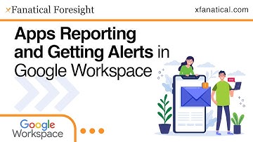 Automate Google Workspace Apps Usage Alerts with xFanatical Foresight