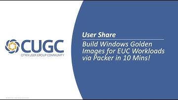 CUGC User Share (09-24-20): Build Windows Golden Images for EUC Workloads via Packer in 10 Minutes!