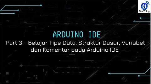 Belajar Pemrograman Arduino IDE - Struktur Data, Tipe Data, Variabel dan Komentar